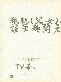 越轨(父女)小说笔趣阁免费阅读