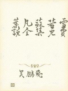 叶凡苏若雪的小说全集免费阅读