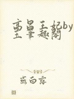 高昌王妃by黛玉笔趣阁