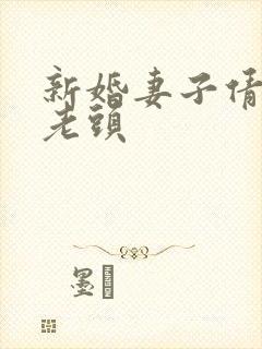 新婚妻子倩倩许老头
