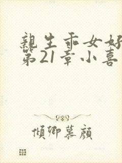 亲生乖女好紧h第21章小喜