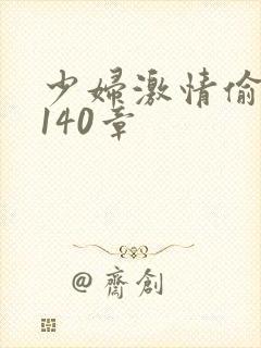 少妇激情偷公乱140章
