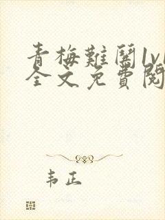 青梅难哄1v1全文免费阅读小说