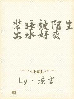 装睡被陌生人摸出水好爽