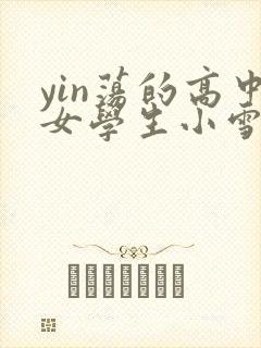 yin荡的高中女学生小雪