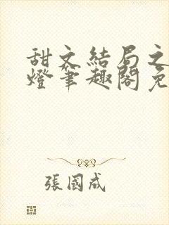 甜文结局之后青灯笔趣阁免费阅读