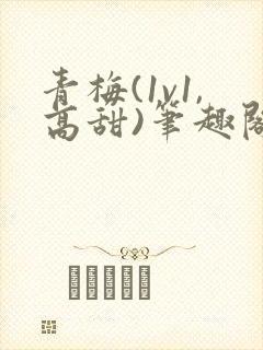青梅(1v1,高甜)笔趣阁