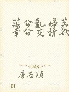 荡公乱妇第69章公交情欲