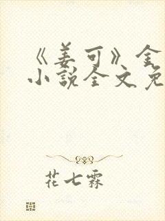 《姜可》金银花小说全文免费阅读