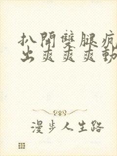 扒开双腿疯狂进出爽爽爽动态照片