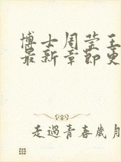 博士周莹王伟忠最新章节更新