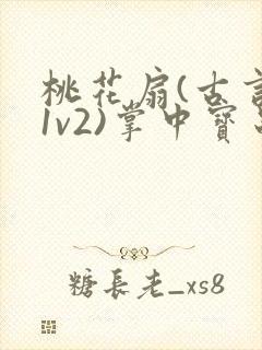 桃花扇(古言,1v2)掌中宝串串