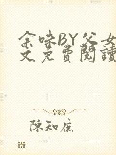 余味BY父女全文免费阅读