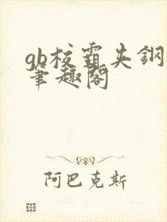 gb校霸夹钢笔笔趣阁