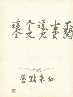 这个道士不好惹全文免费阅读