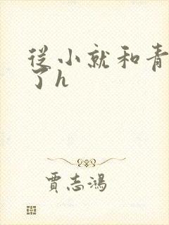 从小就和青梅做了h