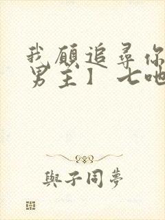 我愿追寻你【双男主】 七吔