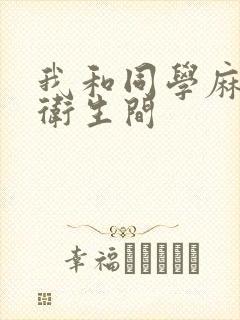 我和同学麻麻在卫生间