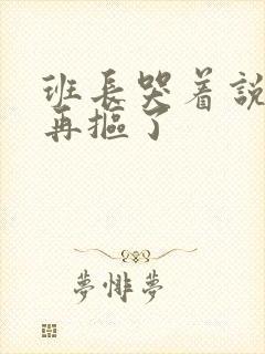 班长哭着说不能再抠了