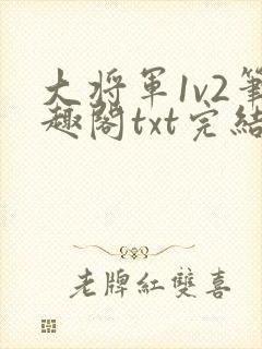 大将军1v2笔趣阁txt完结