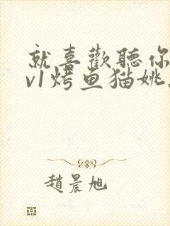 就喜欢听你叫1v1烤鱼猫姚蕊