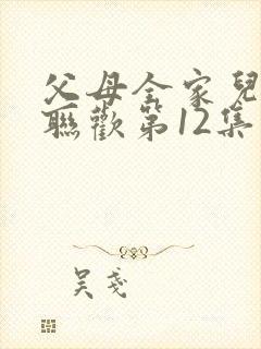 父母全家儿女大联欢第12集