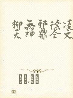 柳无邪徐凌雪吞天神鼎全文免费阅读