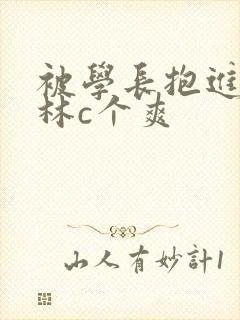 被学长抱进小树林c个爽