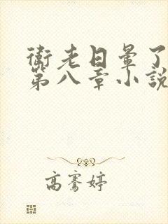 卫老日晕了淑蓉第八章小说