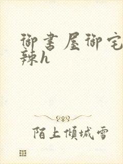 御书屋御宅屋高辣h