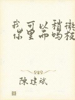 我可以稍微放进你里面吗校园版