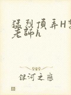 猛烈顶弄H禁欲老师h