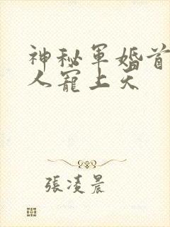 神秘军婚首长大人宠上天