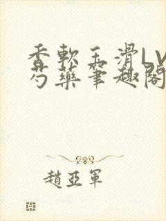 香软玉滑LVL芍药笔趣阁