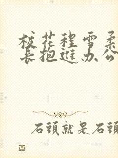 校花程雪柔被校长抱进办公室