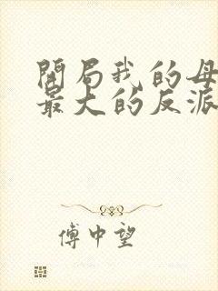 开局我的母亲是最大的反派小说