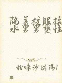 隔着校服揉h奶水男男双性