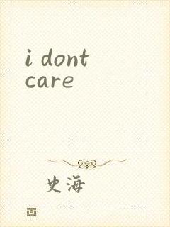i dont care