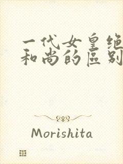 一代女皇绝版与和尚的区别