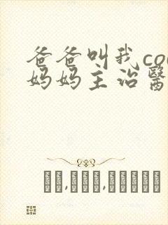 爸爸叫我cod妈妈主治医生