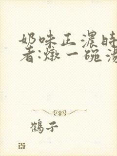 奶味正浓时 作者:炖一碗汤