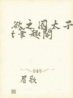 欲之国太子txt笔趣阁