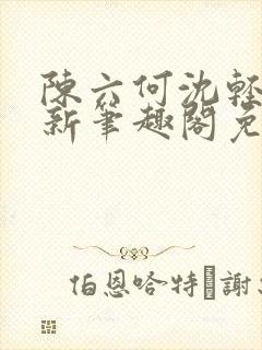 陈六何沈轻舞最新笔趣阁免费下载