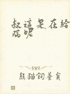 叔这是在给你治病呢