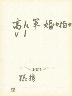 高h军婚啪啪1ⅴ1