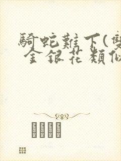 骑蛇难下(双) 金银花类似的