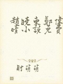 赵晓东郑伟吴雪晴小说免费阅读