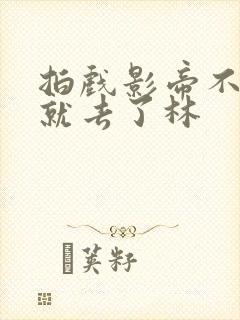 拍戏影帝不小心就去了林