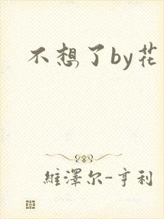 不想了by花卷