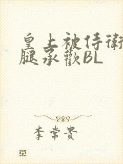 皇上被侍卫抵开腿承欢BL